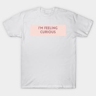 I'm Feeling Curious - Inspiring Quotes T-Shirt